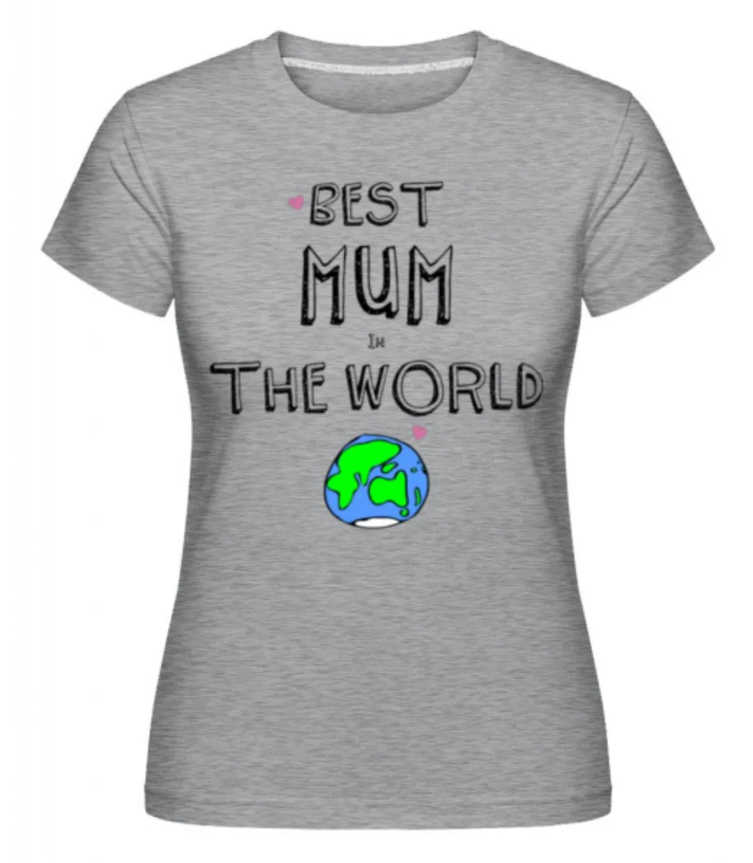 Best Mum In The World · Shirtinator Frauen T-Shirt günstig online kaufen