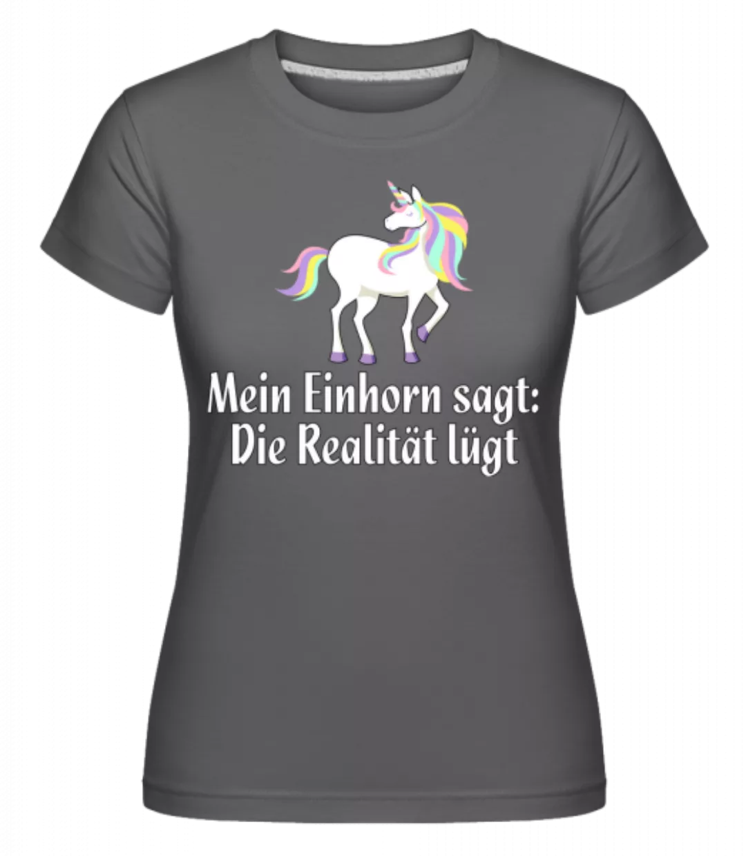 Realität Lügt Sagt Mein Einhorn · Shirtinator Frauen T-Shirt günstig online kaufen