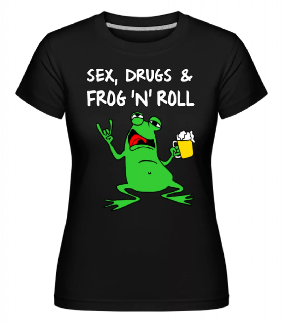 Sex Drugs & Frog'n'Roll · Shirtinator Frauen T-Shirt günstig online kaufen