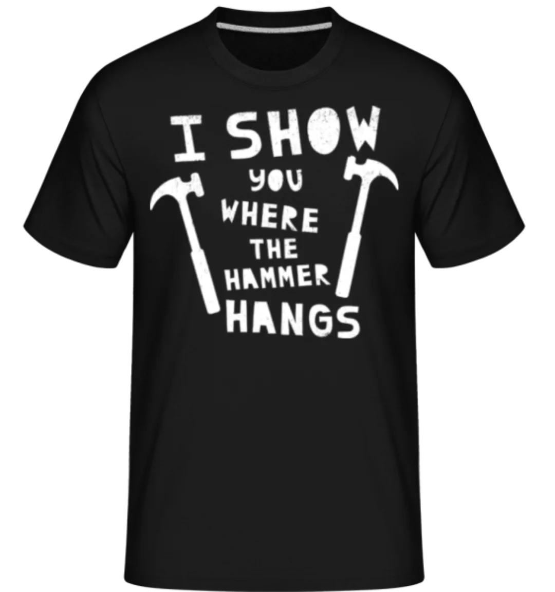 I Show You Where The Hammer Hangs · Shirtinator Männer T-Shirt günstig online kaufen
