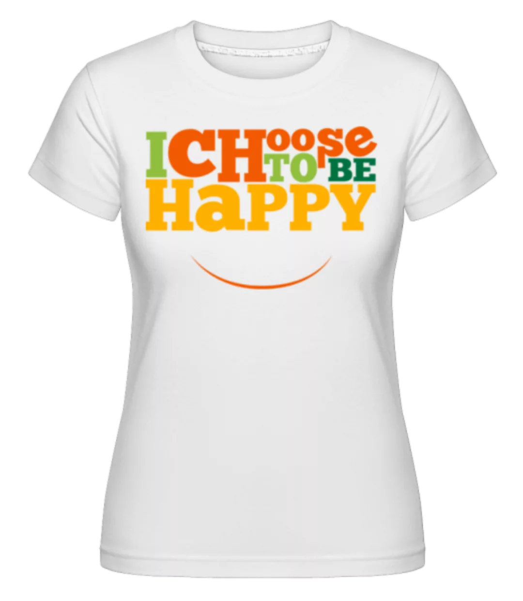 Choose To Be Happy · Shirtinator Frauen T-Shirt günstig online kaufen