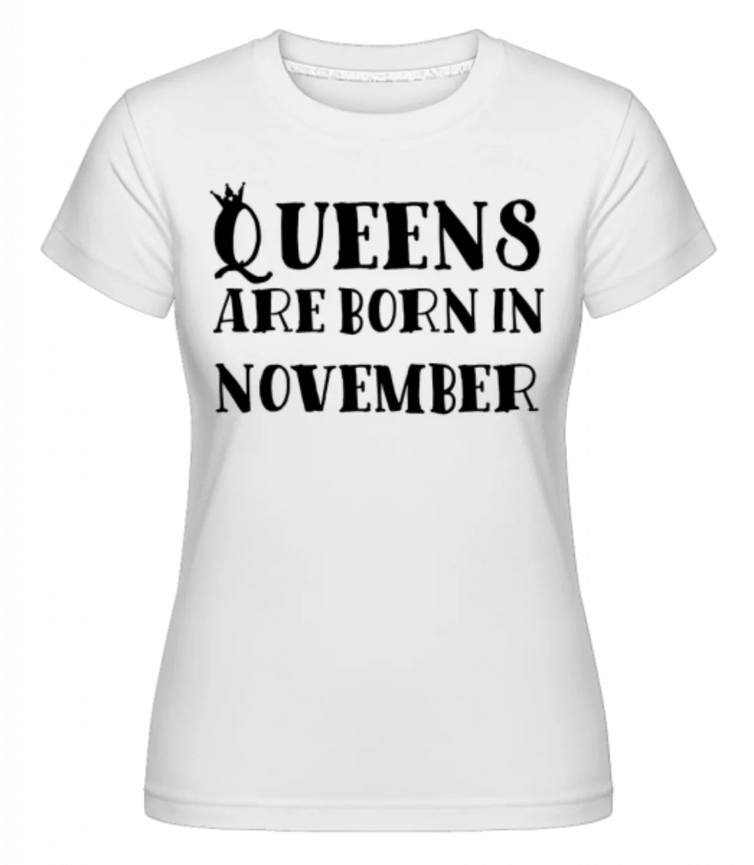 Queens Are Born In November · Shirtinator Frauen T-Shirt günstig online kaufen