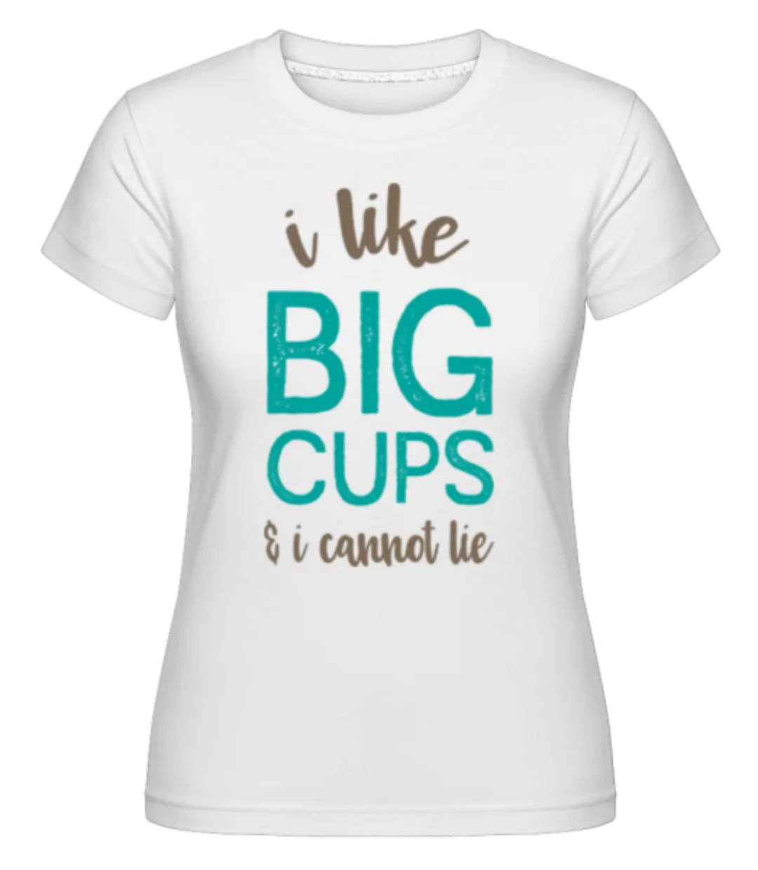 I Like Big Cups · Shirtinator Frauen T-Shirt günstig online kaufen