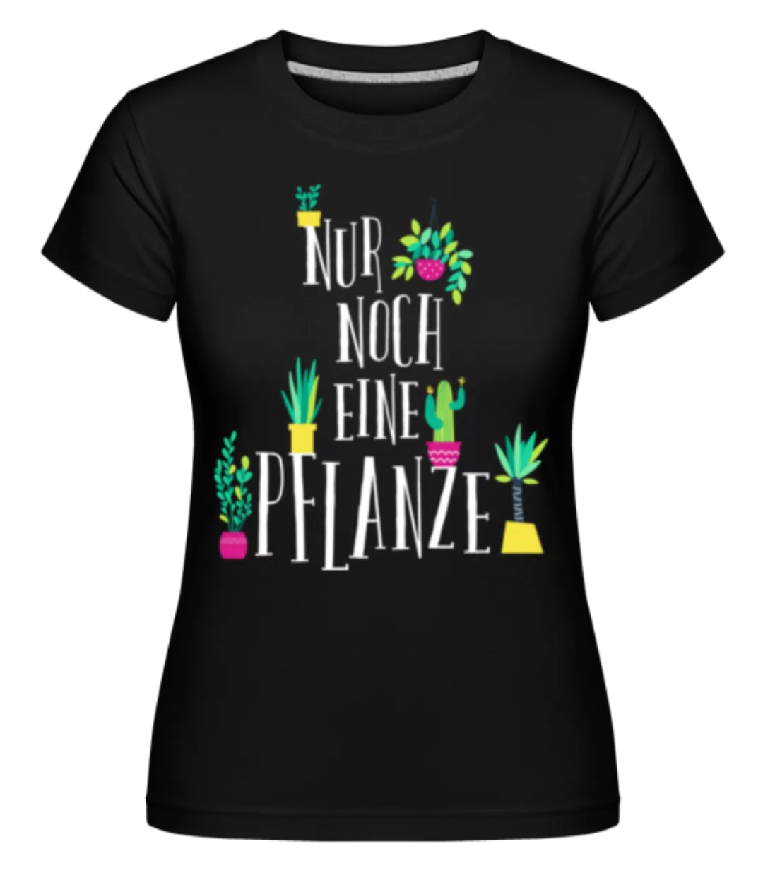 Nur Noch Eine Pflanze · Shirtinator Frauen T-Shirt günstig online kaufen