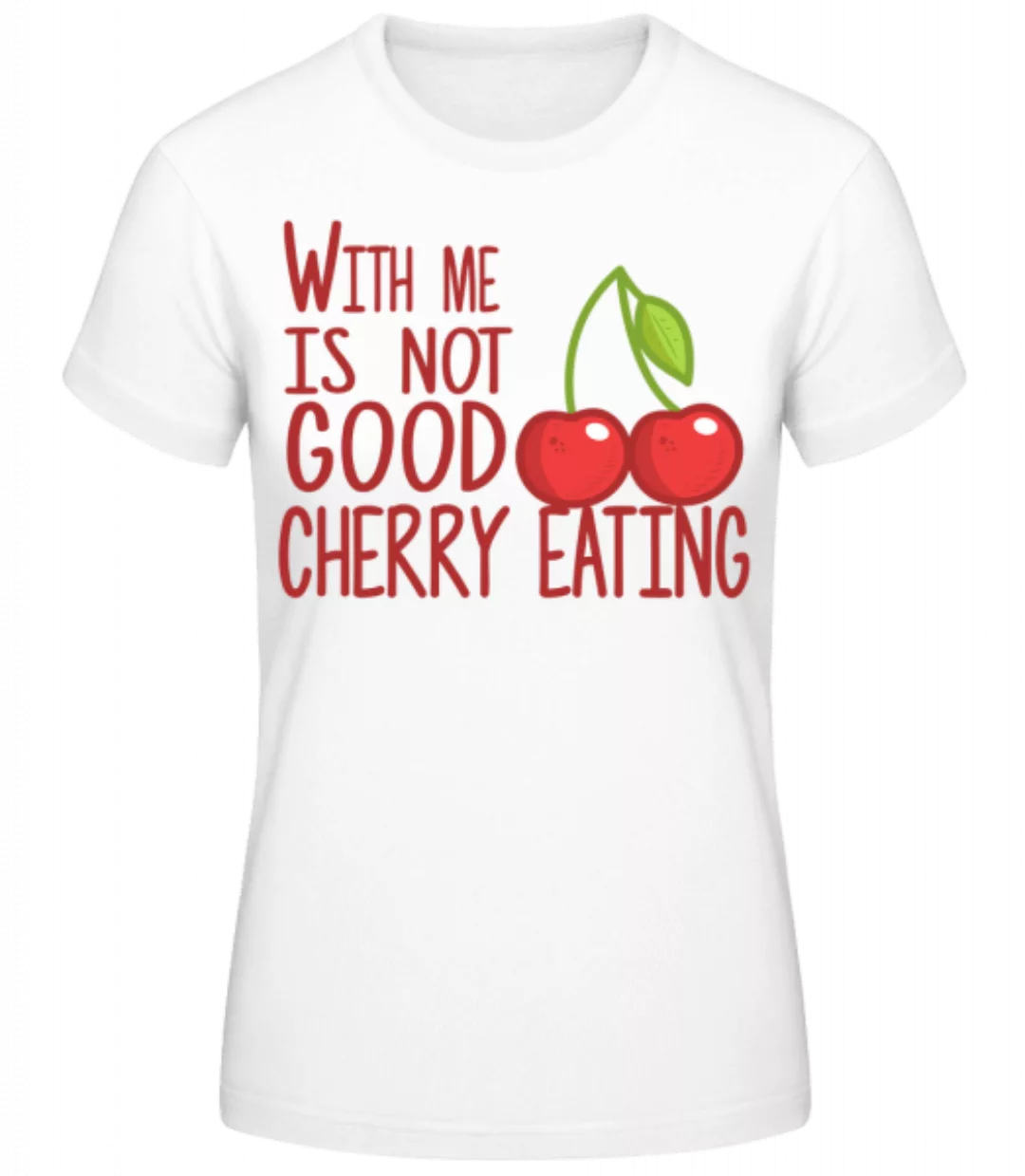 With Me Is Not Good Cherry Eating · Frauen Basic T-Shirt günstig online kaufen