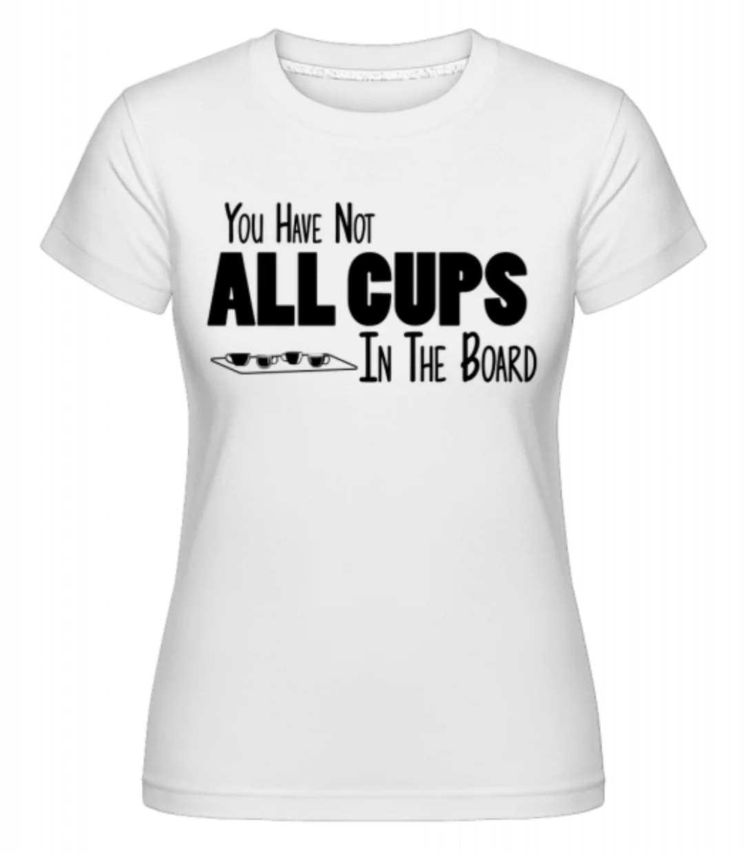 Not All Cups In The Board · Shirtinator Frauen T-Shirt günstig online kaufen