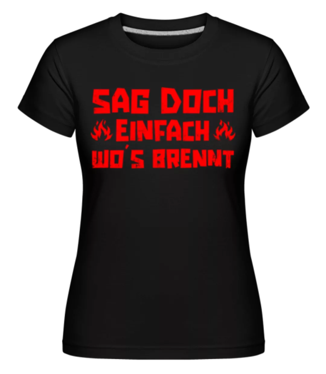 Sag Doch Einfach Wos Brennt · Shirtinator Frauen T-Shirt günstig online kaufen