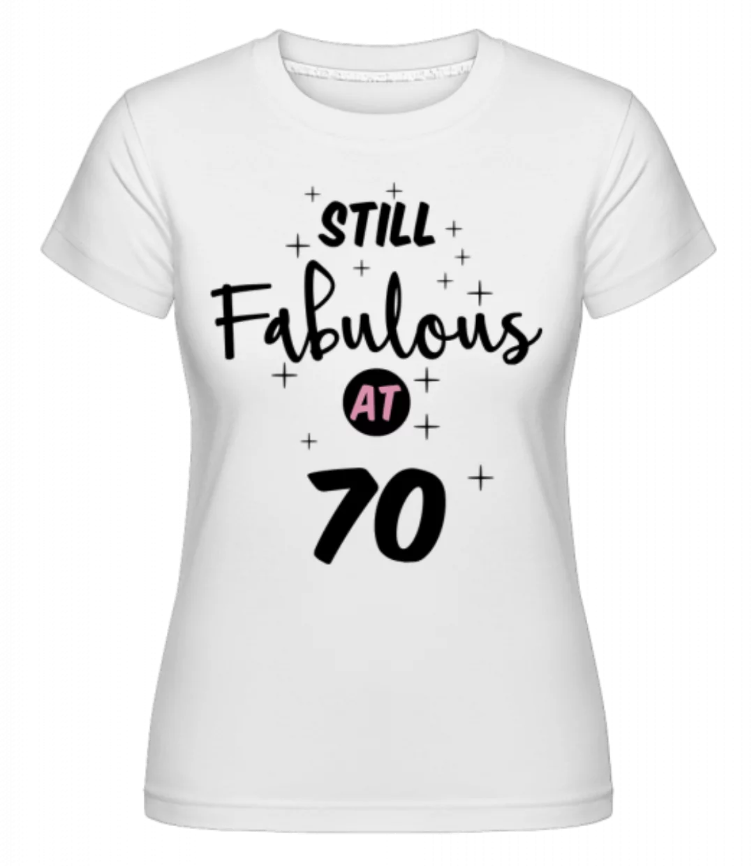 Still Fabulous At 70 · Shirtinator Frauen T-Shirt günstig online kaufen