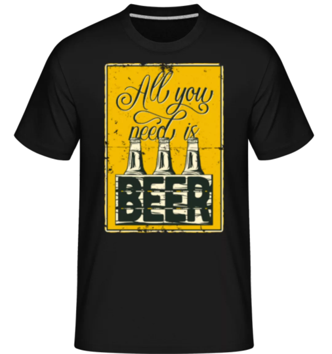 All You Need Is Beer · Shirtinator Männer T-Shirt günstig online kaufen