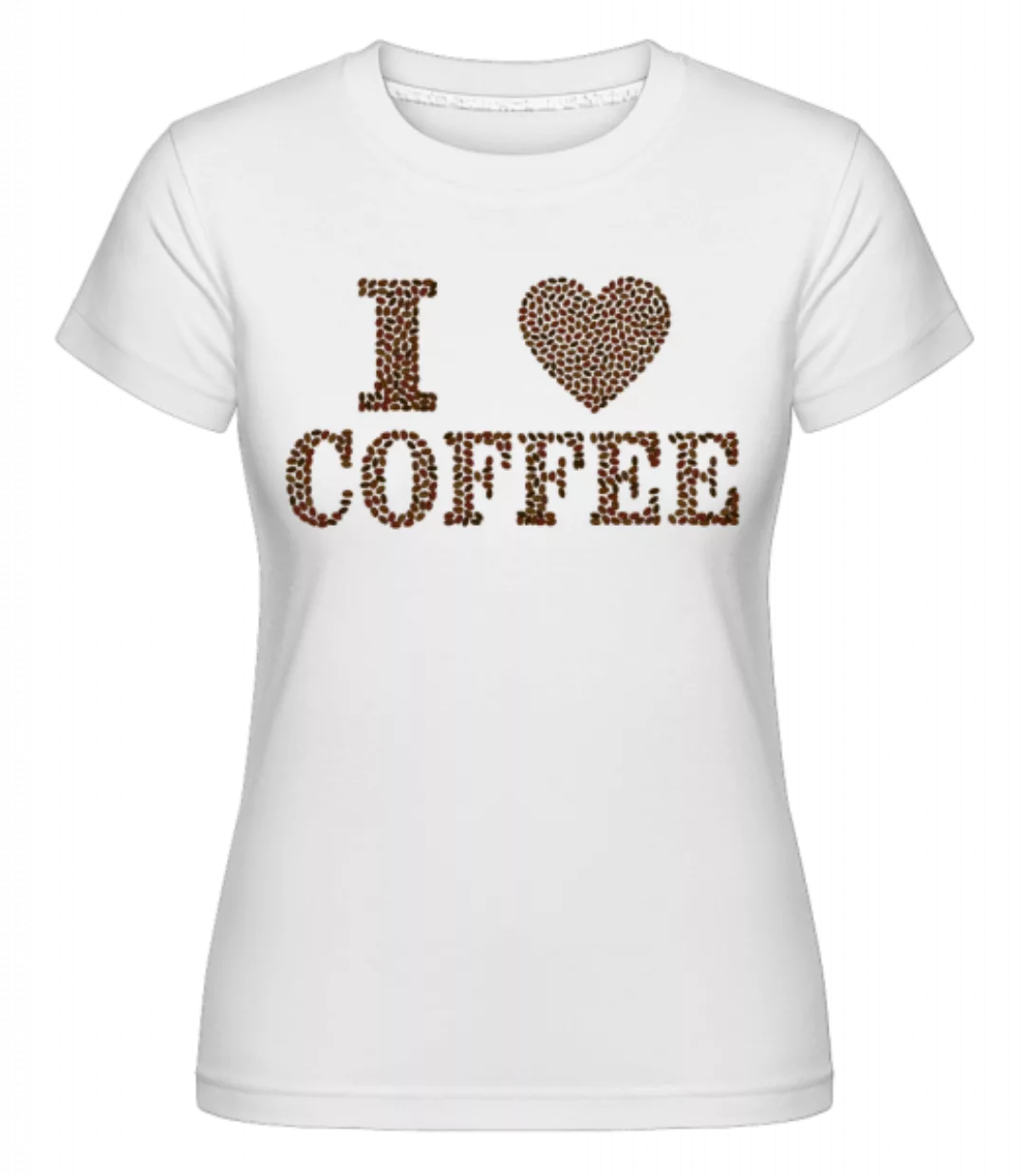 I Love Coffee · Shirtinator Frauen T-Shirt günstig online kaufen