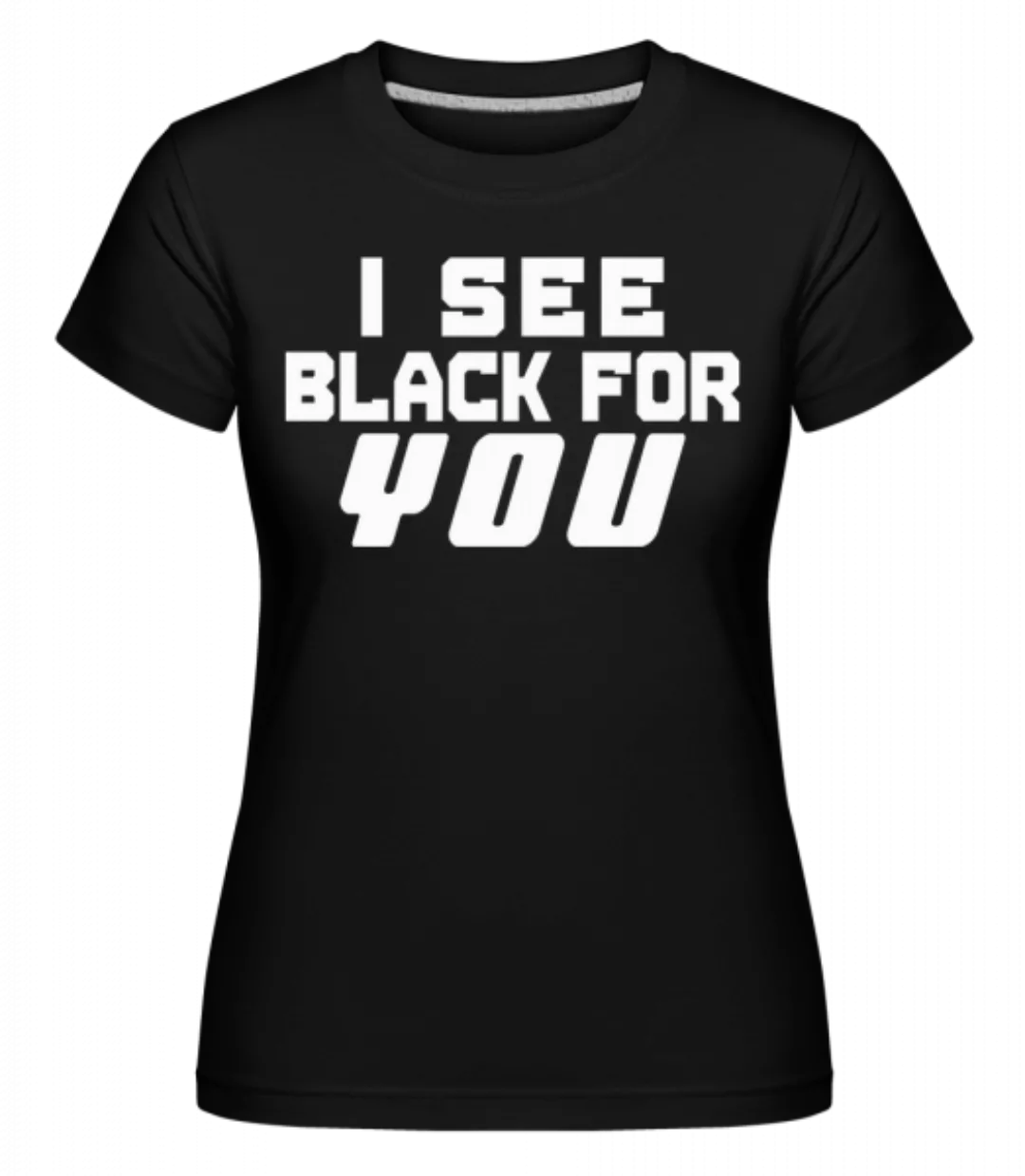 I See Black For You · Shirtinator Frauen T-Shirt günstig online kaufen