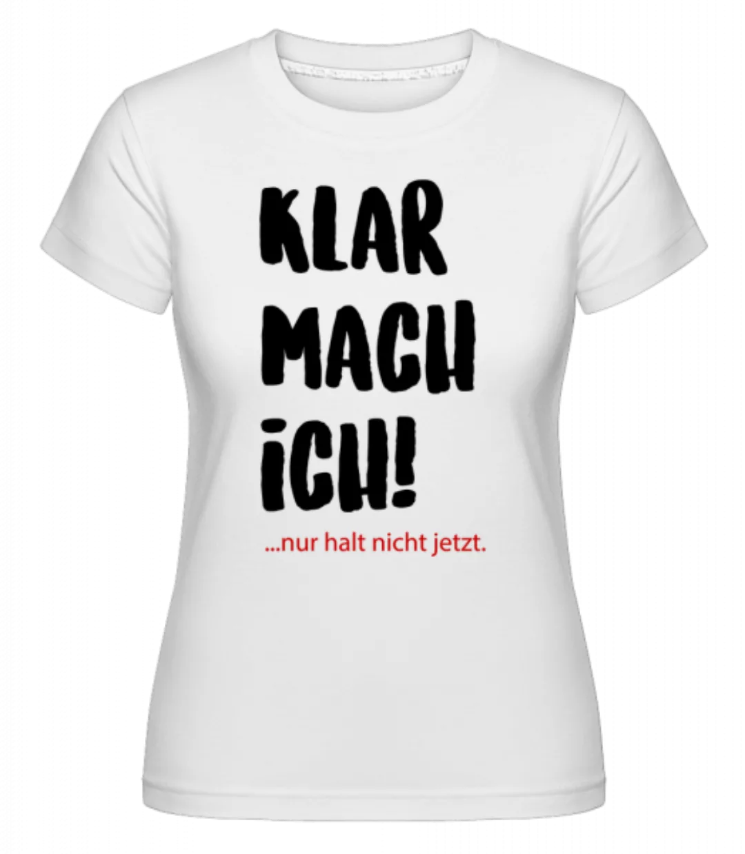 Klar mach ich! Später · Shirtinator Frauen T-Shirt günstig online kaufen
