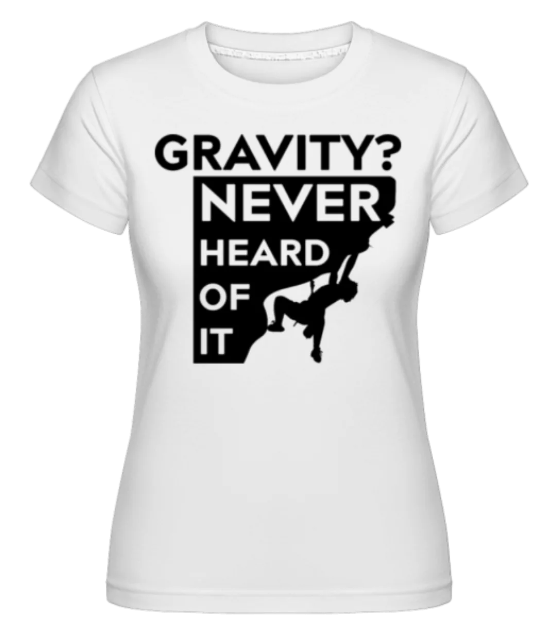Gravity Never Heard Of It · Shirtinator Frauen T-Shirt günstig online kaufen