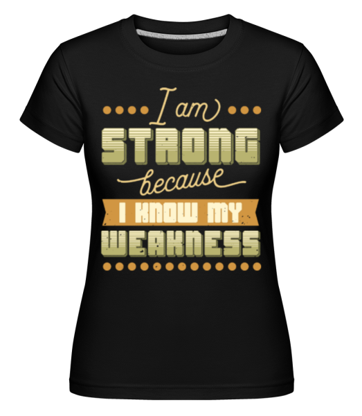 I Know My Weakness · Shirtinator Frauen T-Shirt günstig online kaufen