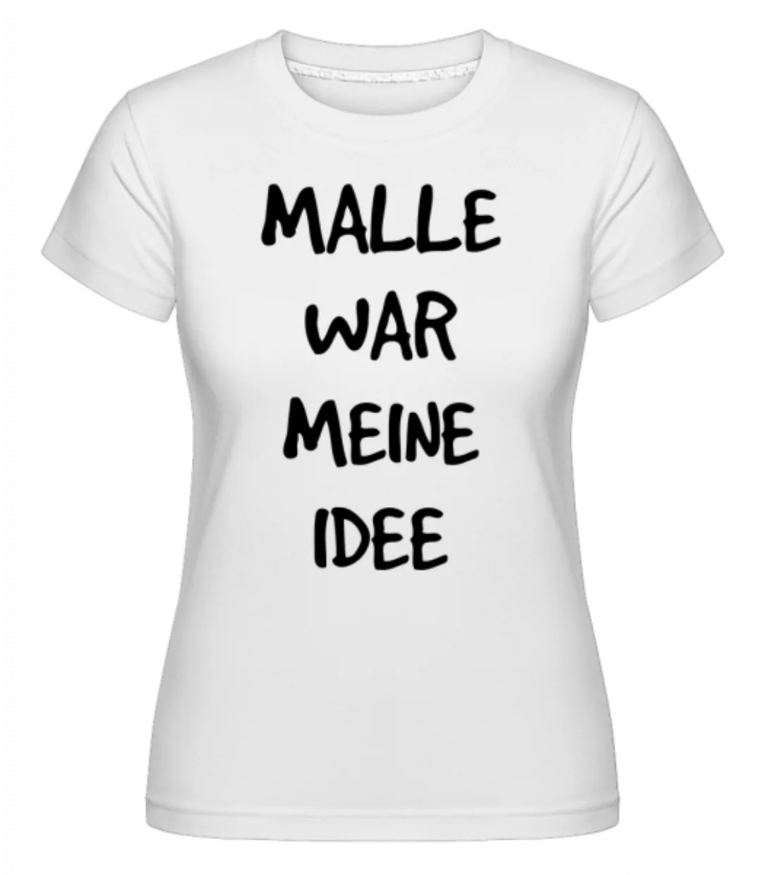 Malle War Meine Idee · Shirtinator Frauen T-Shirt günstig online kaufen