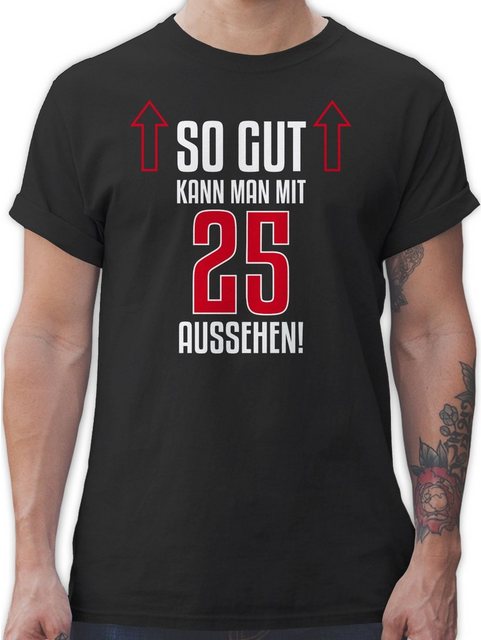 Shirtracer T-Shirt So gut kann man mit fünfundzwanzig aussehen 25. Geburtst günstig online kaufen