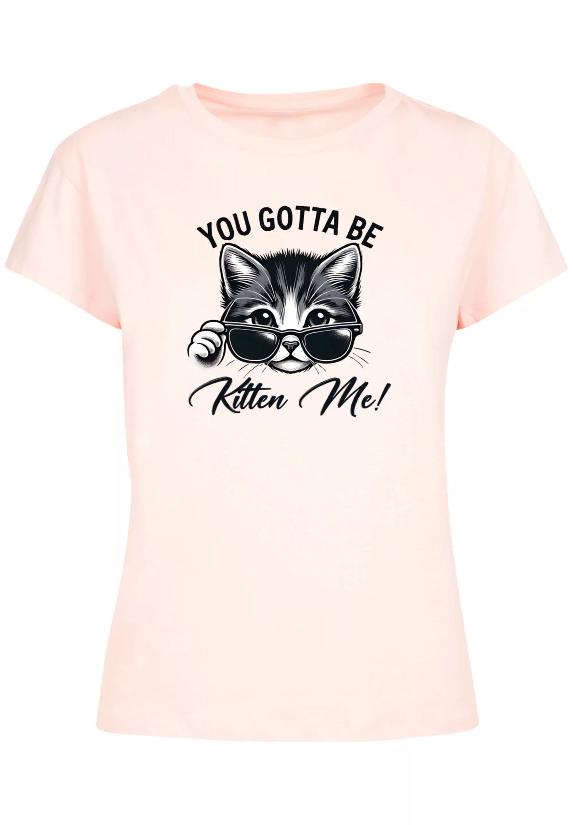 F4NT4STIC T-Shirt "Kätzchen You Gotta Be Kitten Me", Premium Qualität günstig online kaufen