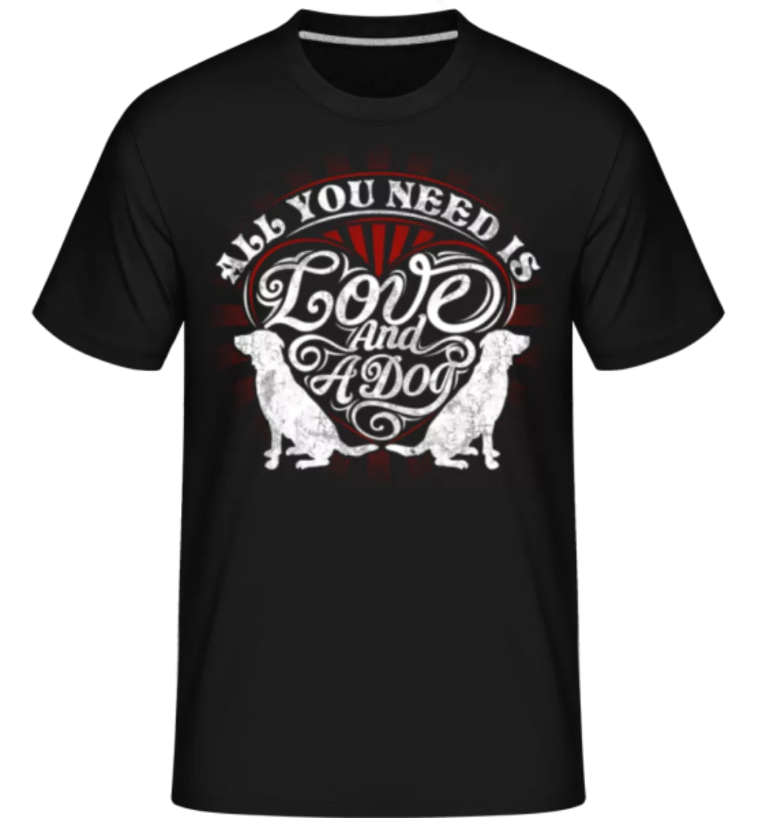 All You Need Is Love And A Dog · Shirtinator Männer T-Shirt günstig online kaufen