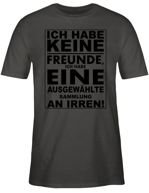 Shirtracer T-Shirt Ich habe keine Freunde - ich habe eine ausgewählte Samml günstig online kaufen