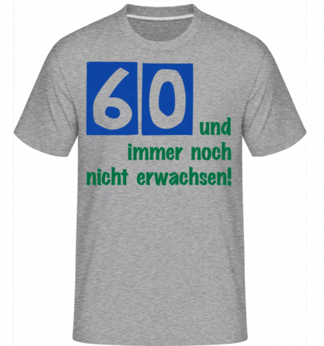 60 Und Immer Noch Nicht Erwachsen! · Shirtinator Männer T-Shirt günstig online kaufen