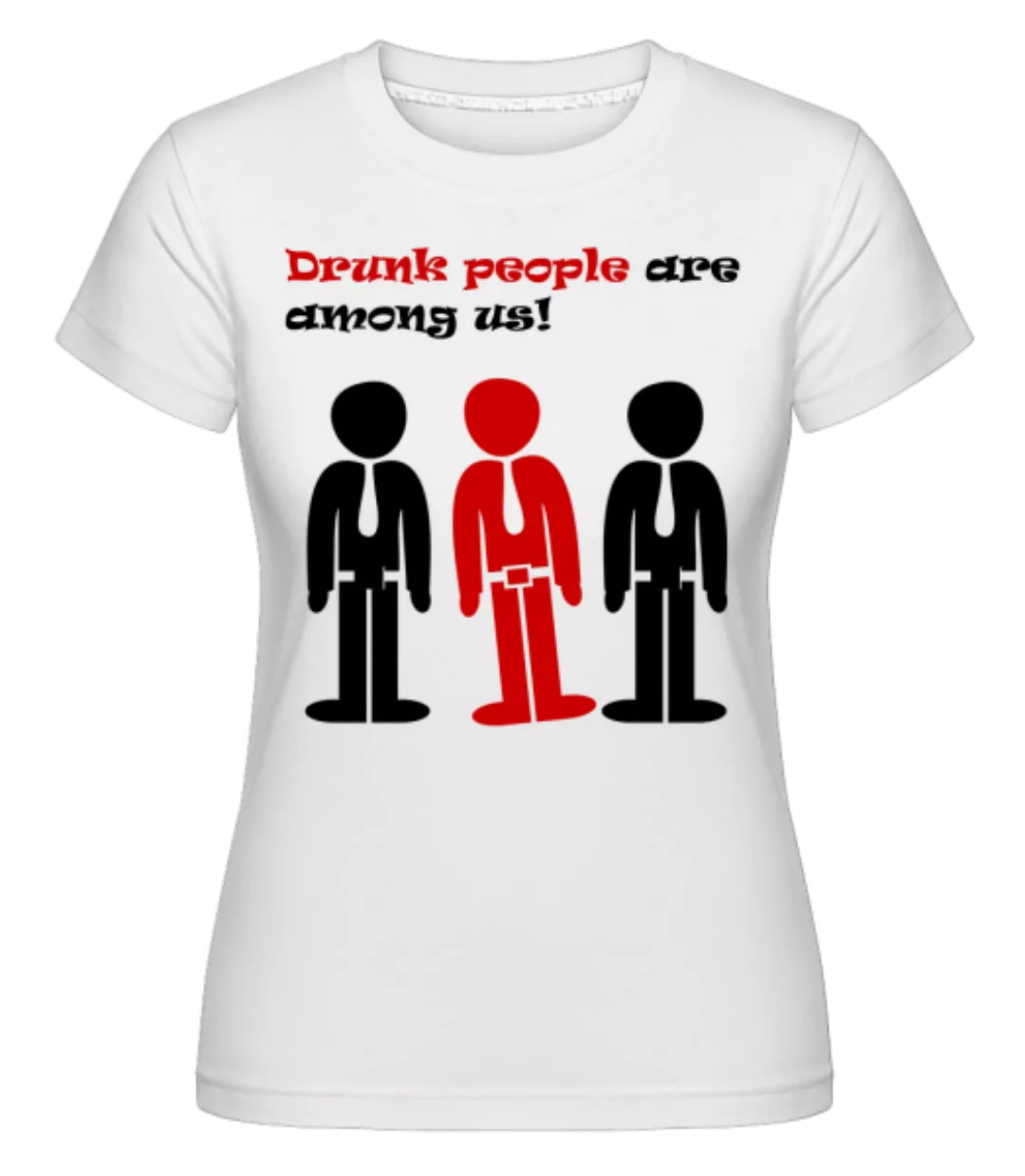 Drunk People Are Among Us · Shirtinator Frauen T-Shirt günstig online kaufen