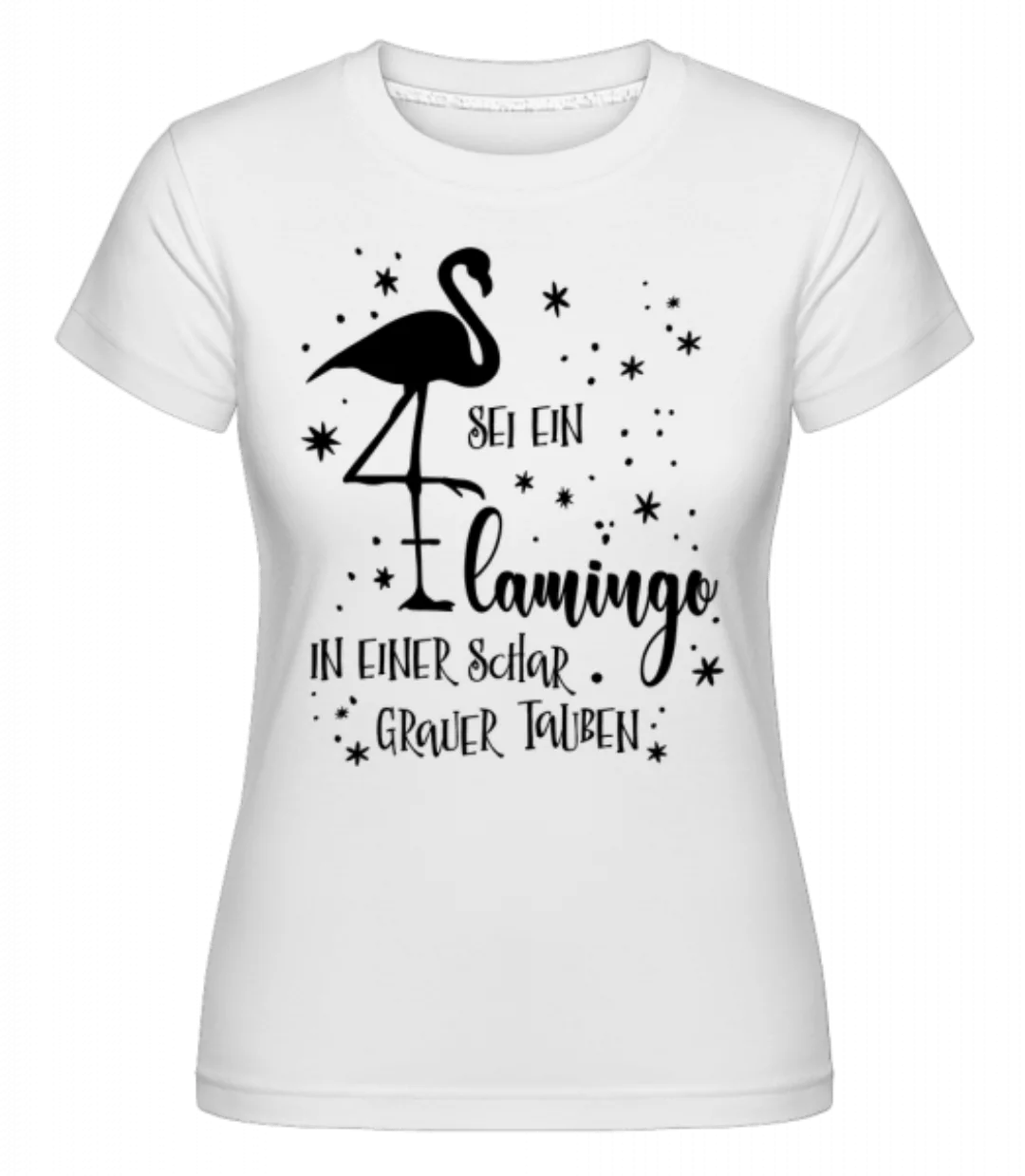 Sei Ein Flamingo · Shirtinator Frauen T-Shirt günstig online kaufen