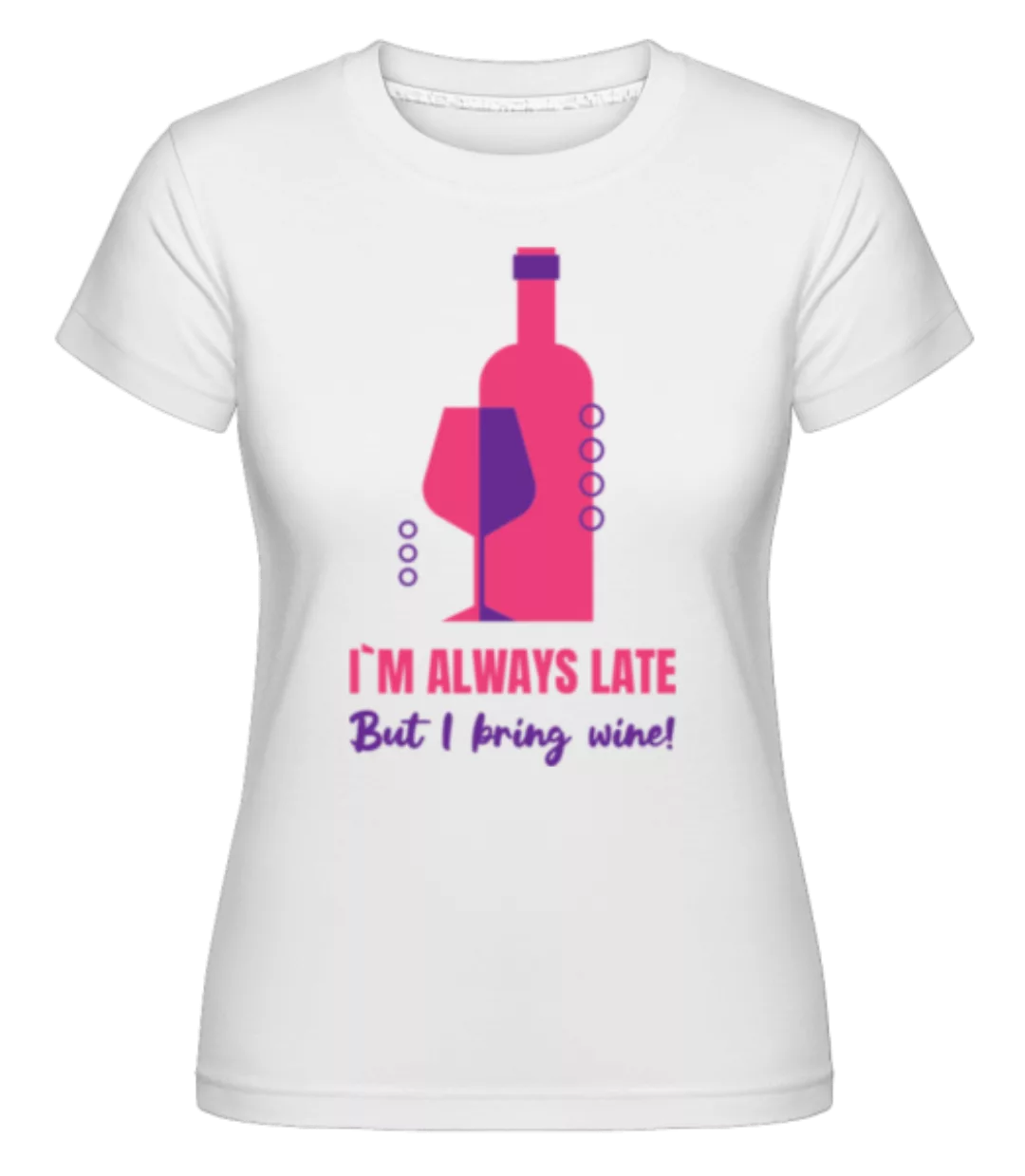 Always Late But I Bring Wine · Shirtinator Frauen T-Shirt günstig online kaufen