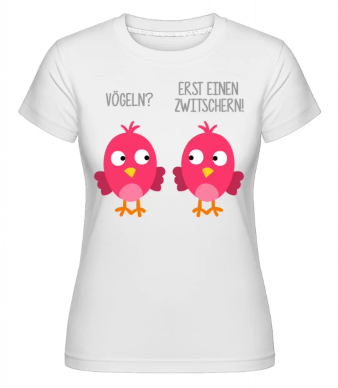 Vögeln? Erst Einen Zwitschern · Shirtinator Frauen T-Shirt günstig online kaufen