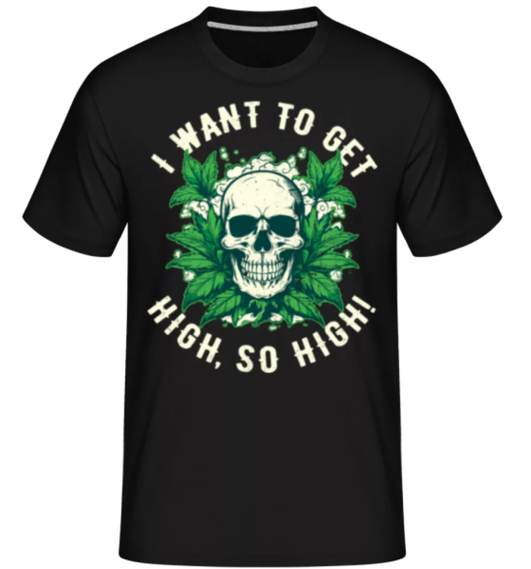 I Want To Get High So High · Shirtinator Männer T-Shirt günstig online kaufen