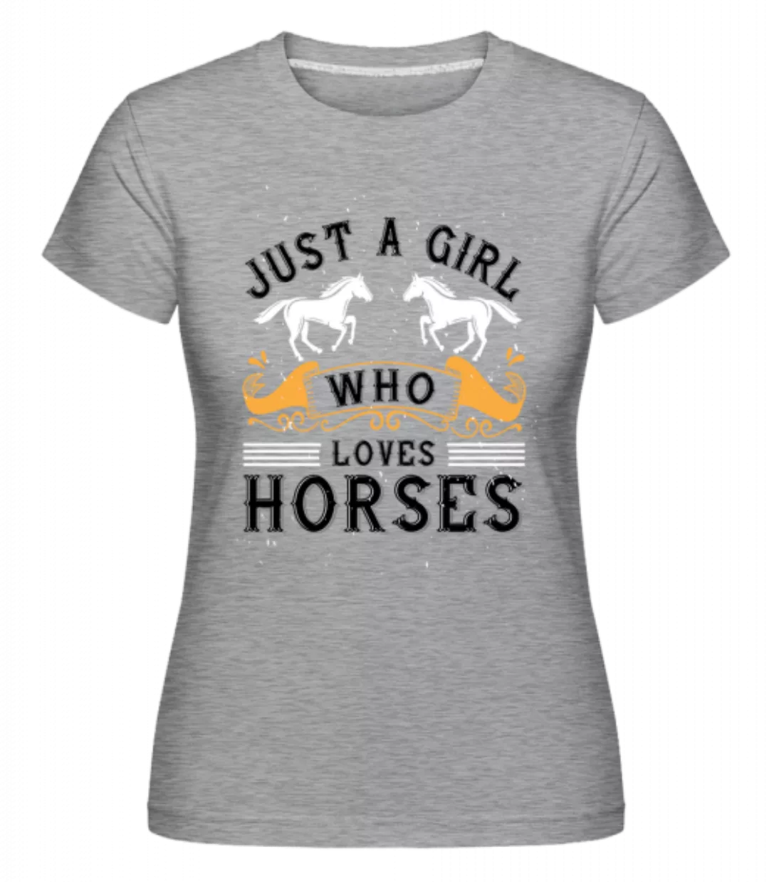 Just A Girl Who Loves Horses · Shirtinator Frauen T-Shirt günstig online kaufen