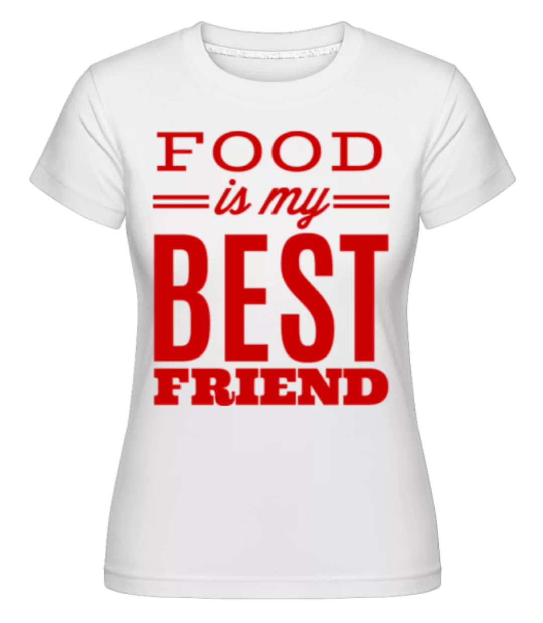 Food Is My Best Friend · Shirtinator Frauen T-Shirt günstig online kaufen