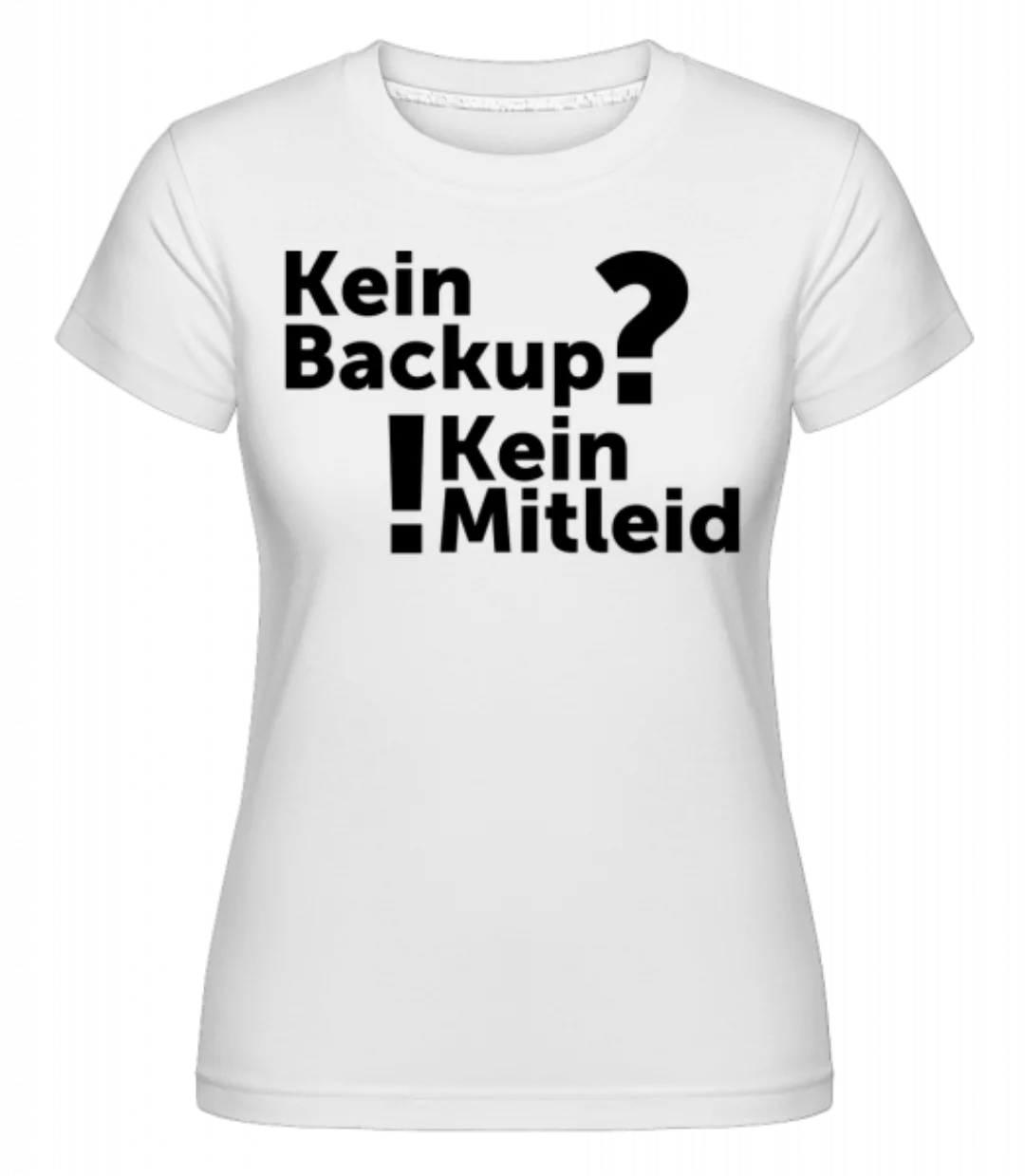 Kein Backup Kein Mitleid · Shirtinator Frauen T-Shirt günstig online kaufen