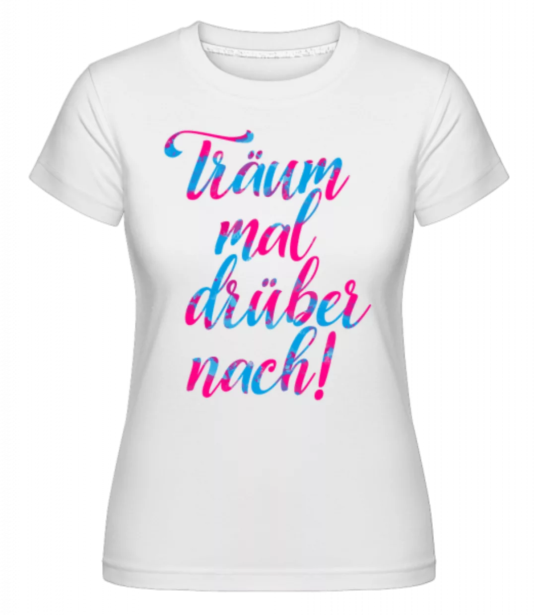 Träum Mal Drüber Nach · Shirtinator Frauen T-Shirt günstig online kaufen