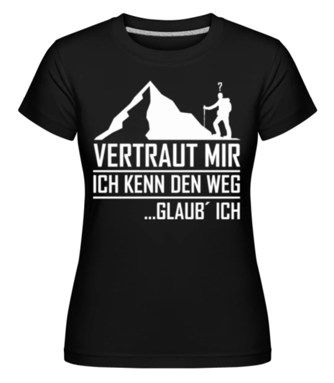 Vertraut Mir Ich Kenn Den Weg · Shirtinator Frauen T-Shirt günstig online kaufen