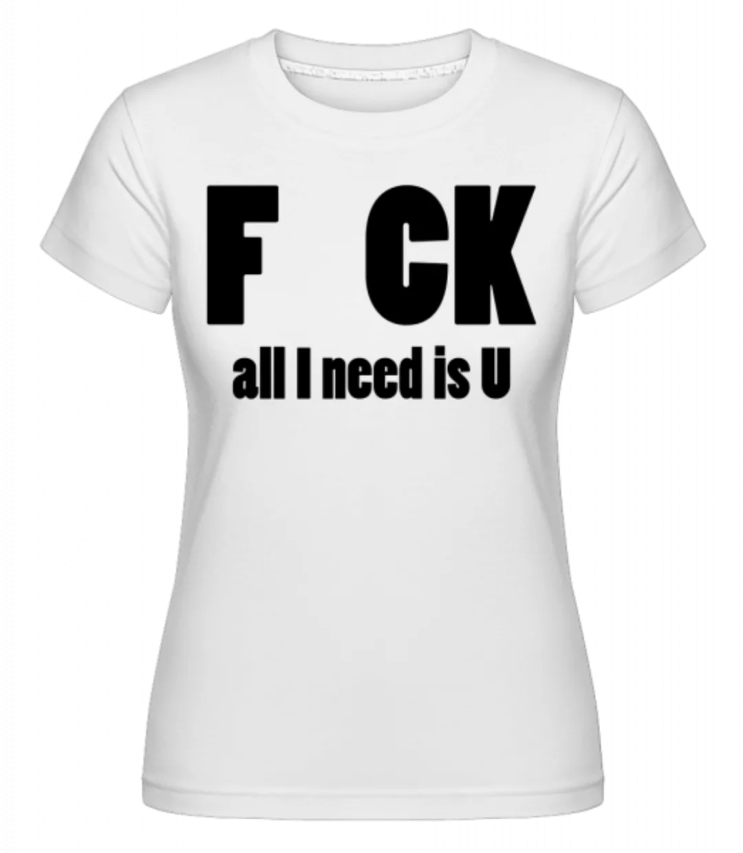 All I Need Is U · Shirtinator Frauen T-Shirt günstig online kaufen
