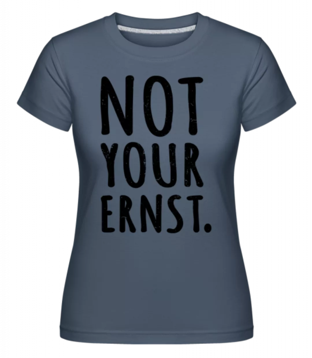 Not Your Ernst. · Shirtinator Frauen T-Shirt günstig online kaufen