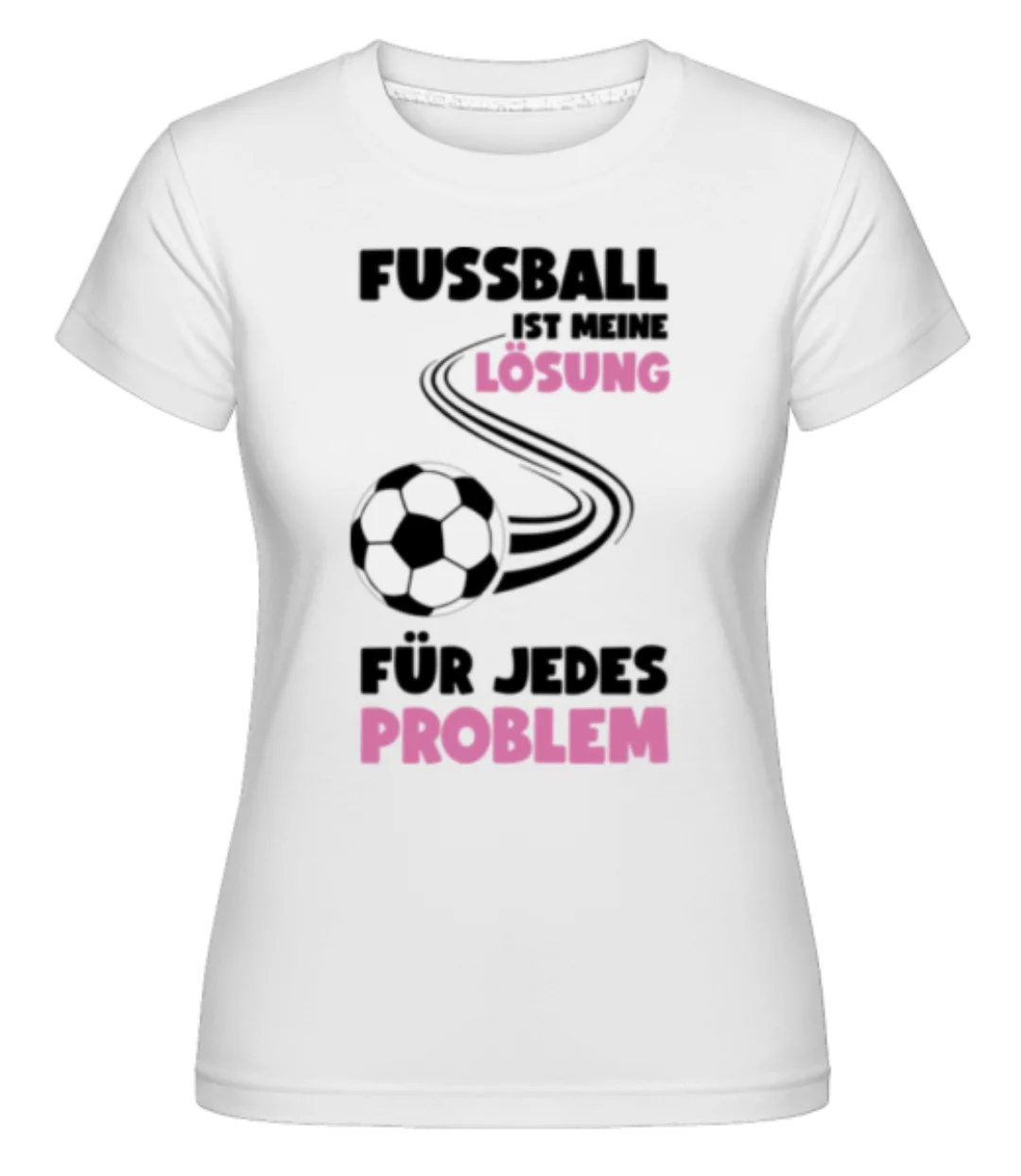 Fussball Ist Meine Lösung · Shirtinator Frauen T-Shirt günstig online kaufen
