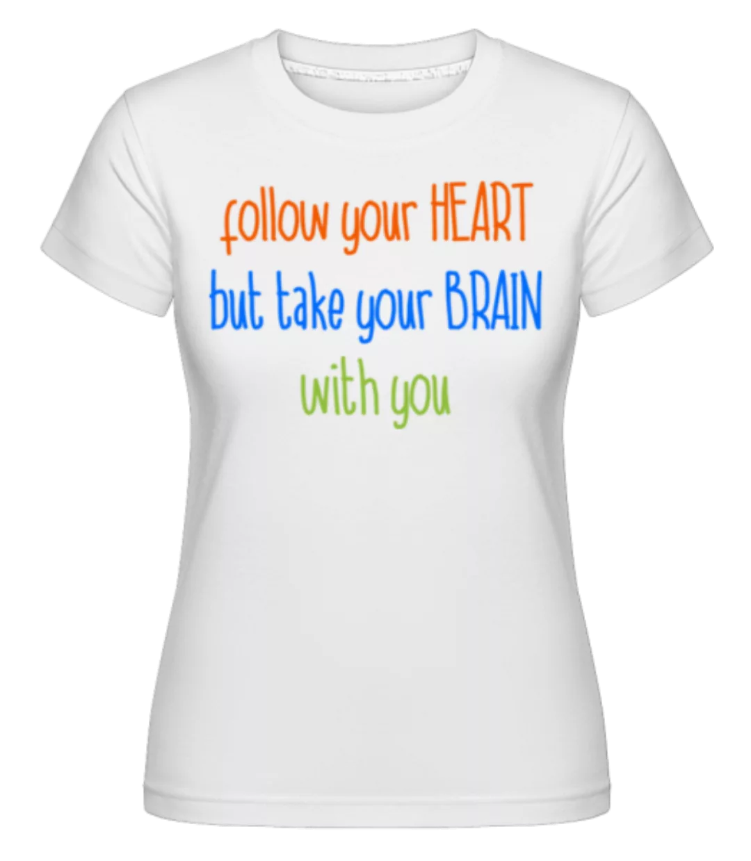 Follow Your Heart, But Take Your Brain · Shirtinator Frauen T-Shirt günstig online kaufen