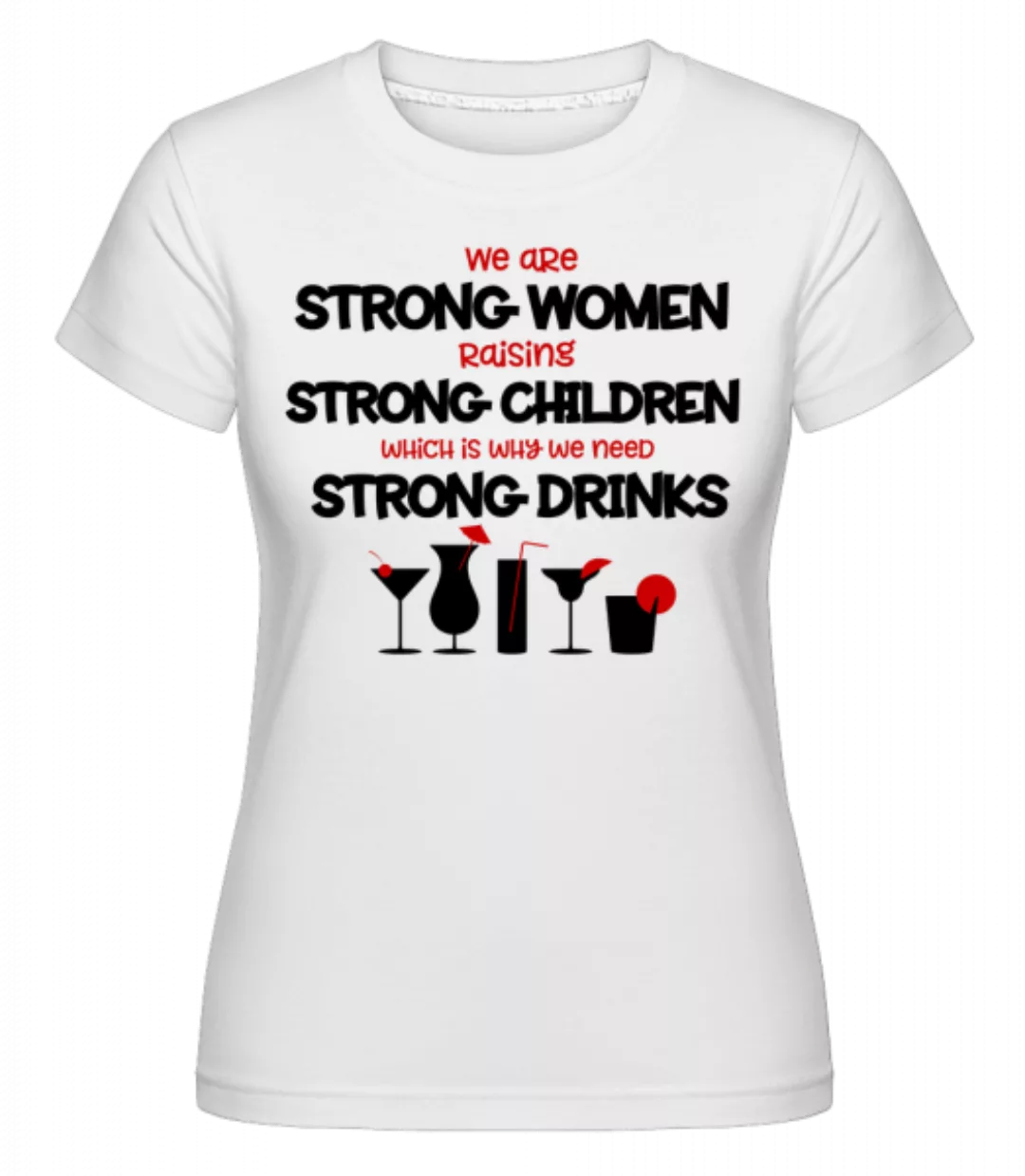 Strong Womans Strong Drinks · Shirtinator Frauen T-Shirt günstig online kaufen