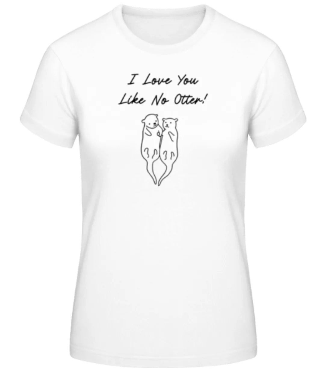 I Love You Like No Otter · Frauen Basic T-Shirt günstig online kaufen