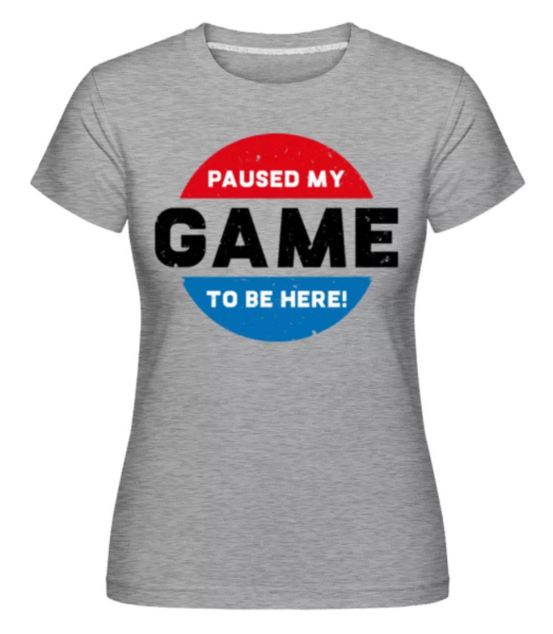 Paused My Game To Be Here · Shirtinator Frauen T-Shirt günstig online kaufen