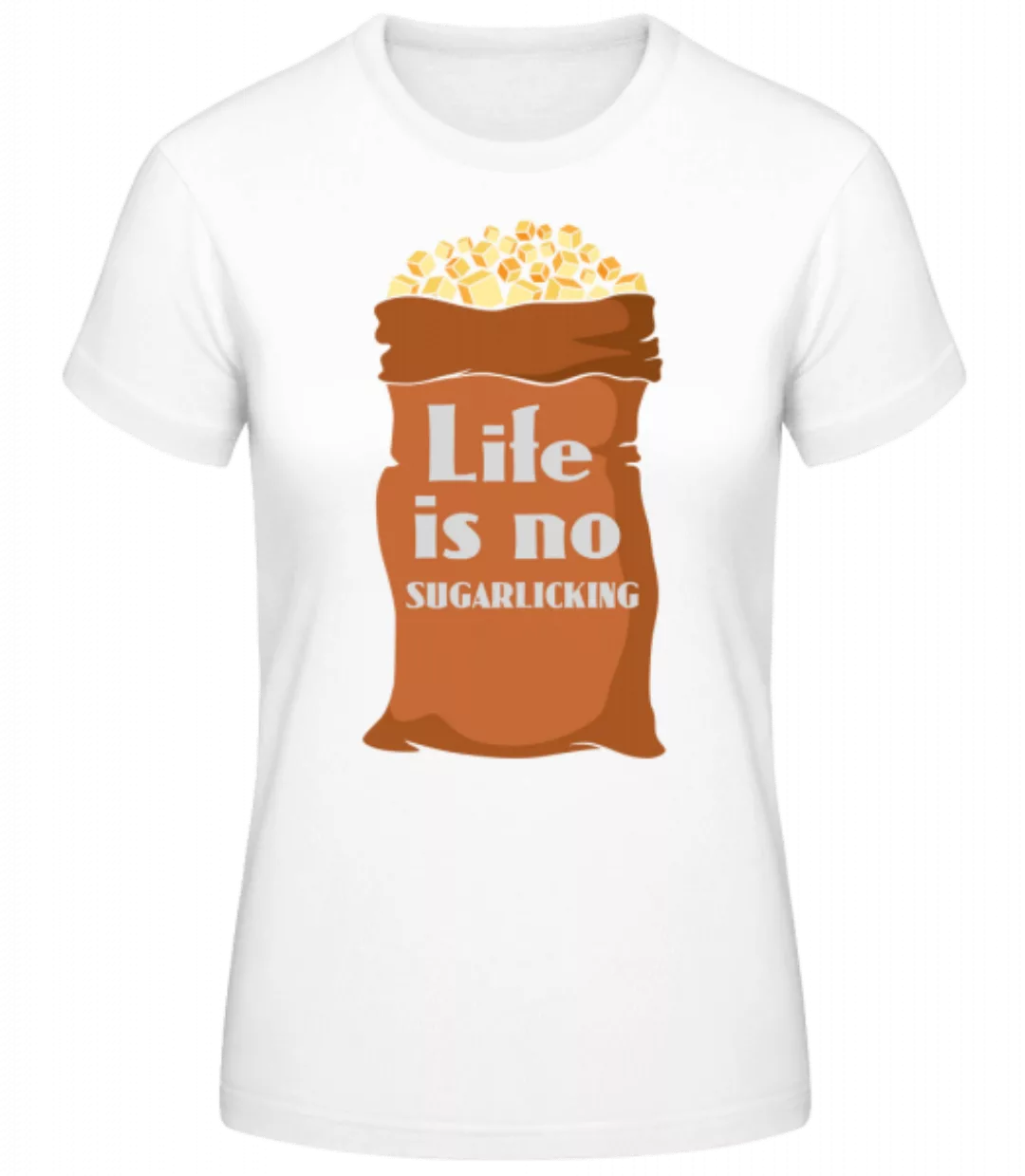 Life Is No Sugarlicking · Frauen Basic T-Shirt günstig online kaufen