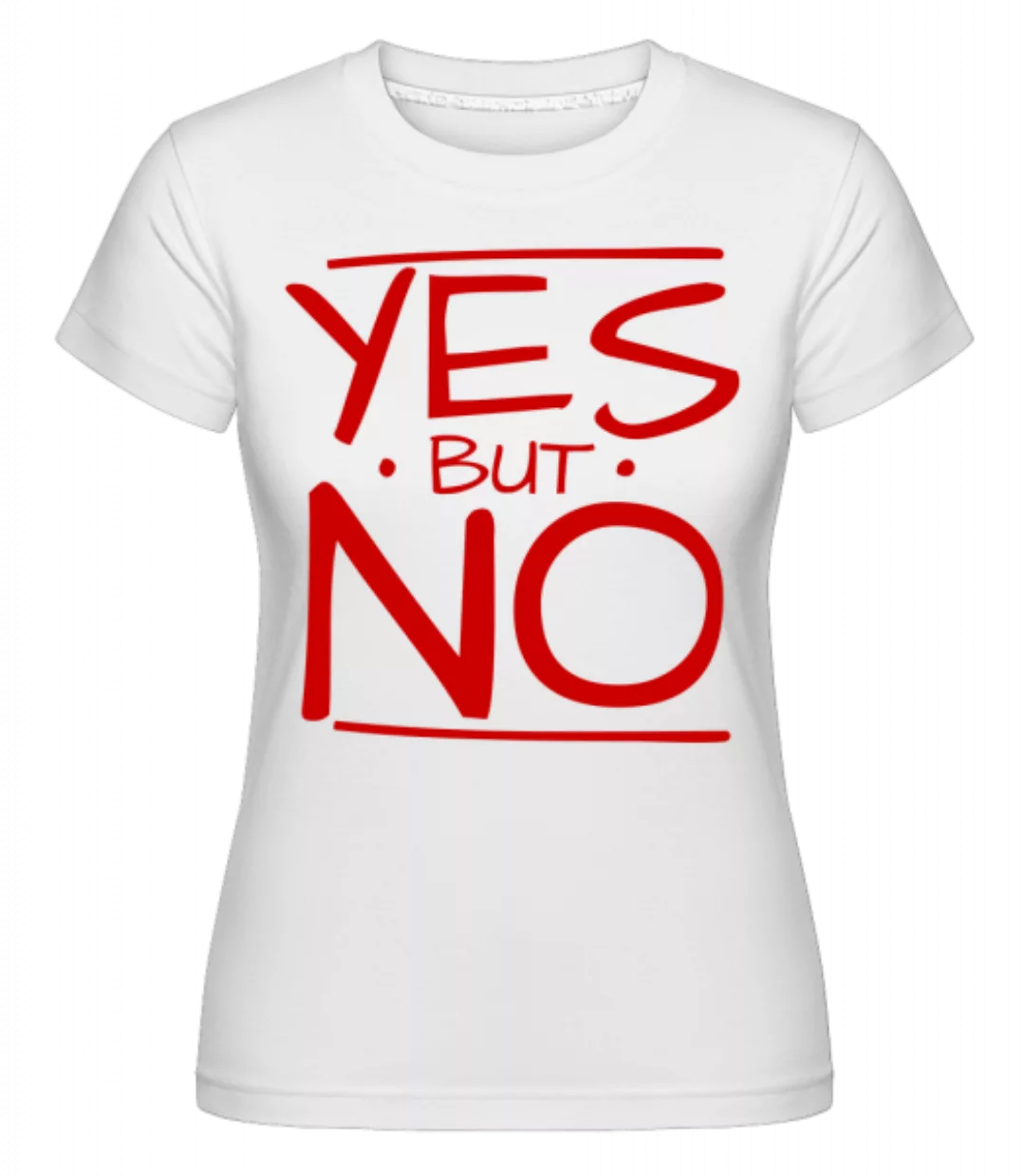 Yes But No · Shirtinator Frauen T-Shirt günstig online kaufen