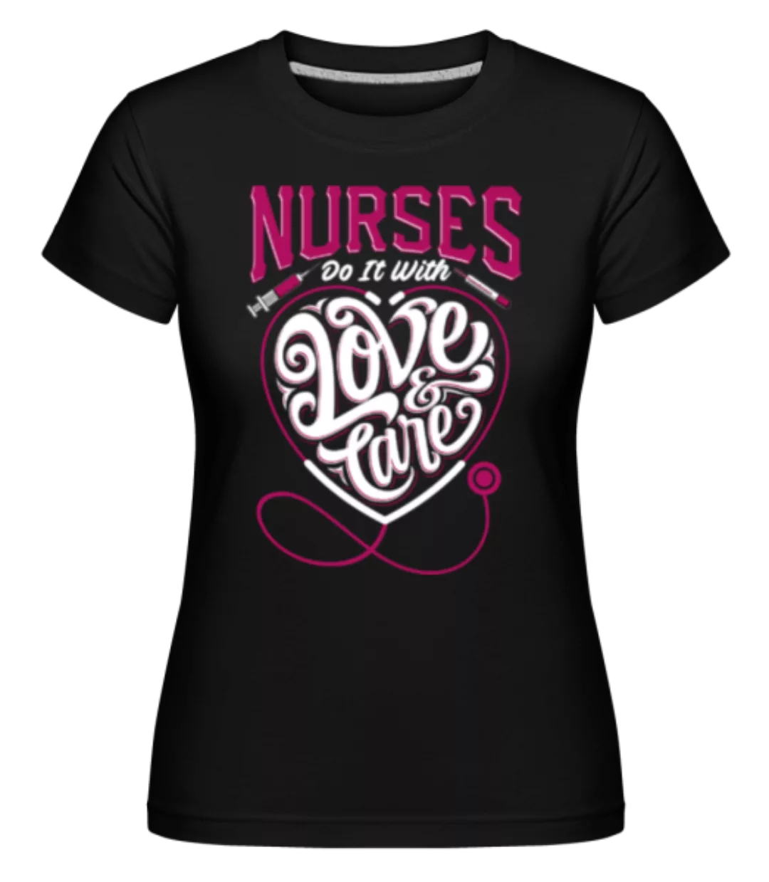 Nurses Do It With Love And Care · Shirtinator Frauen T-Shirt günstig online kaufen