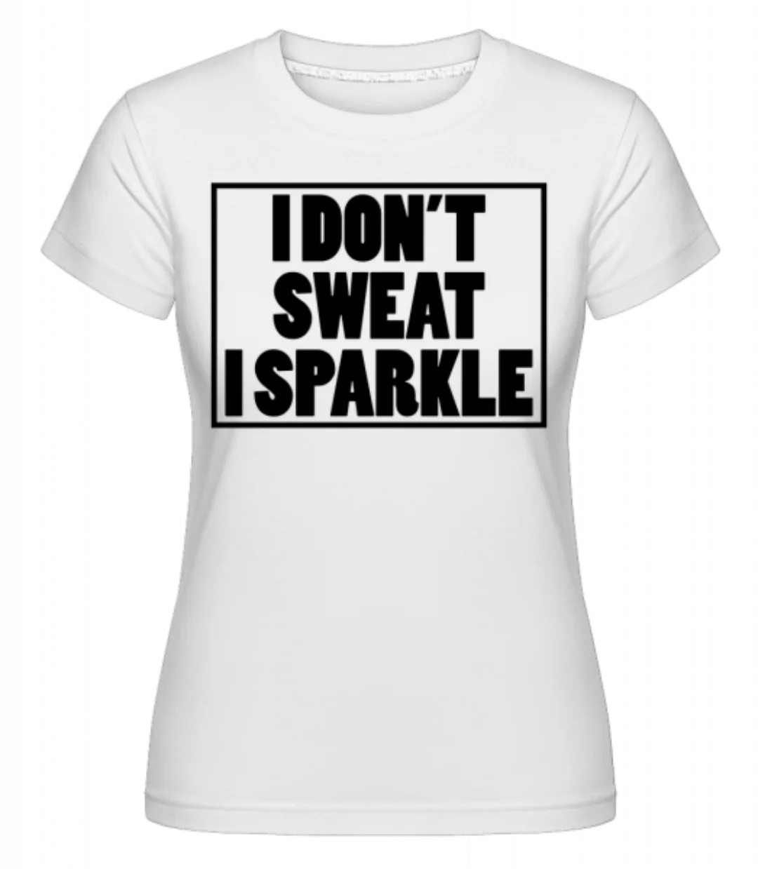 I Don't Sweat I Sparkle · Shirtinator Frauen T-Shirt günstig online kaufen