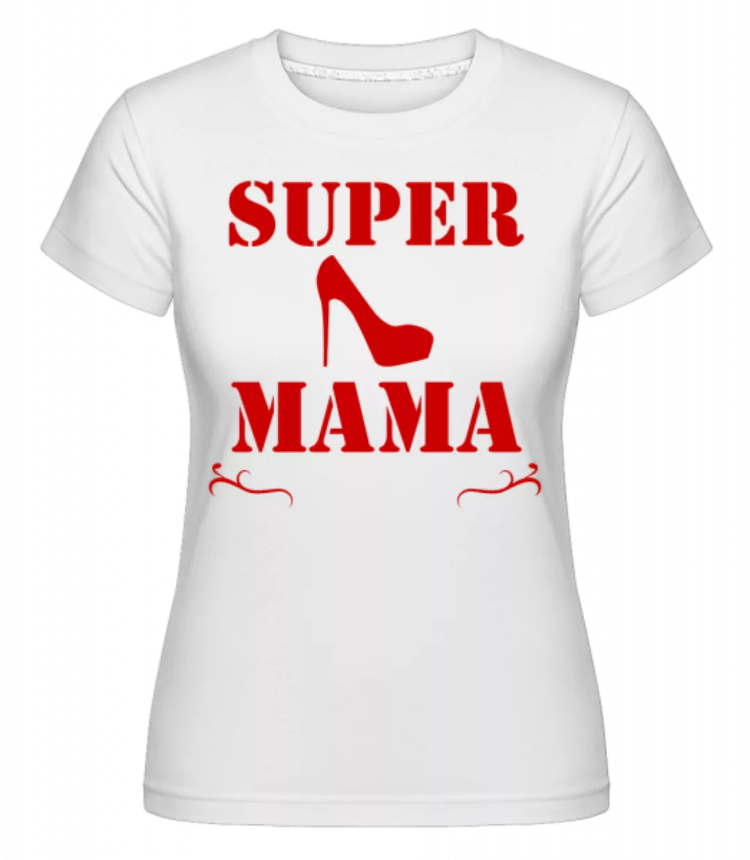 Super Mama - High Heel · Shirtinator Frauen T-Shirt günstig online kaufen