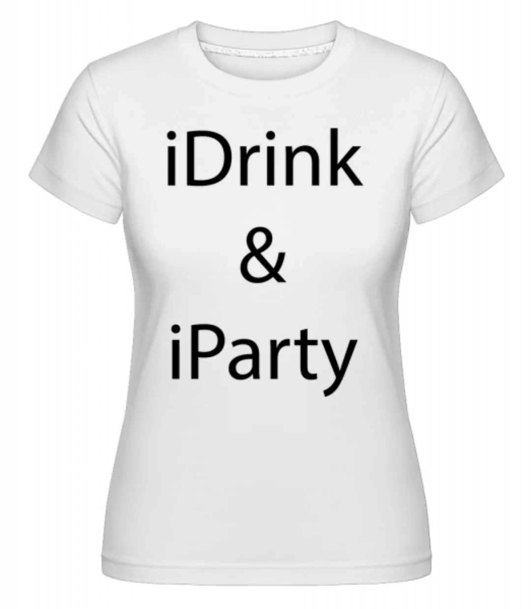 iDrink & iParty · Shirtinator Frauen T-Shirt günstig online kaufen