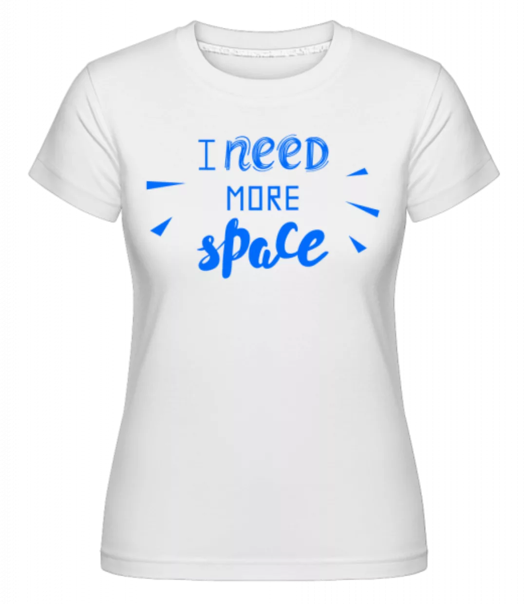 I Need More Space · Shirtinator Frauen T-Shirt günstig online kaufen