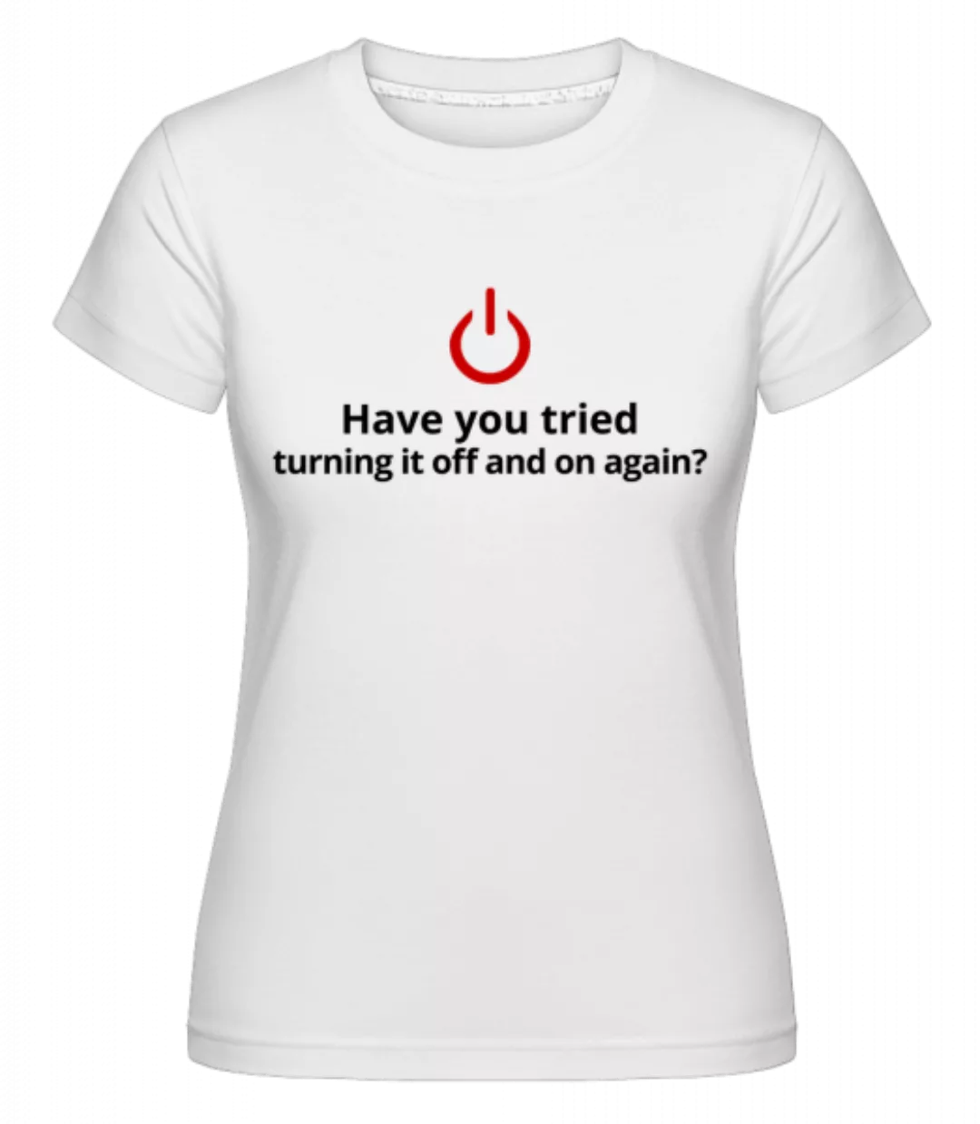 Have You Tried Turning Off · Shirtinator Frauen T-Shirt günstig online kaufen