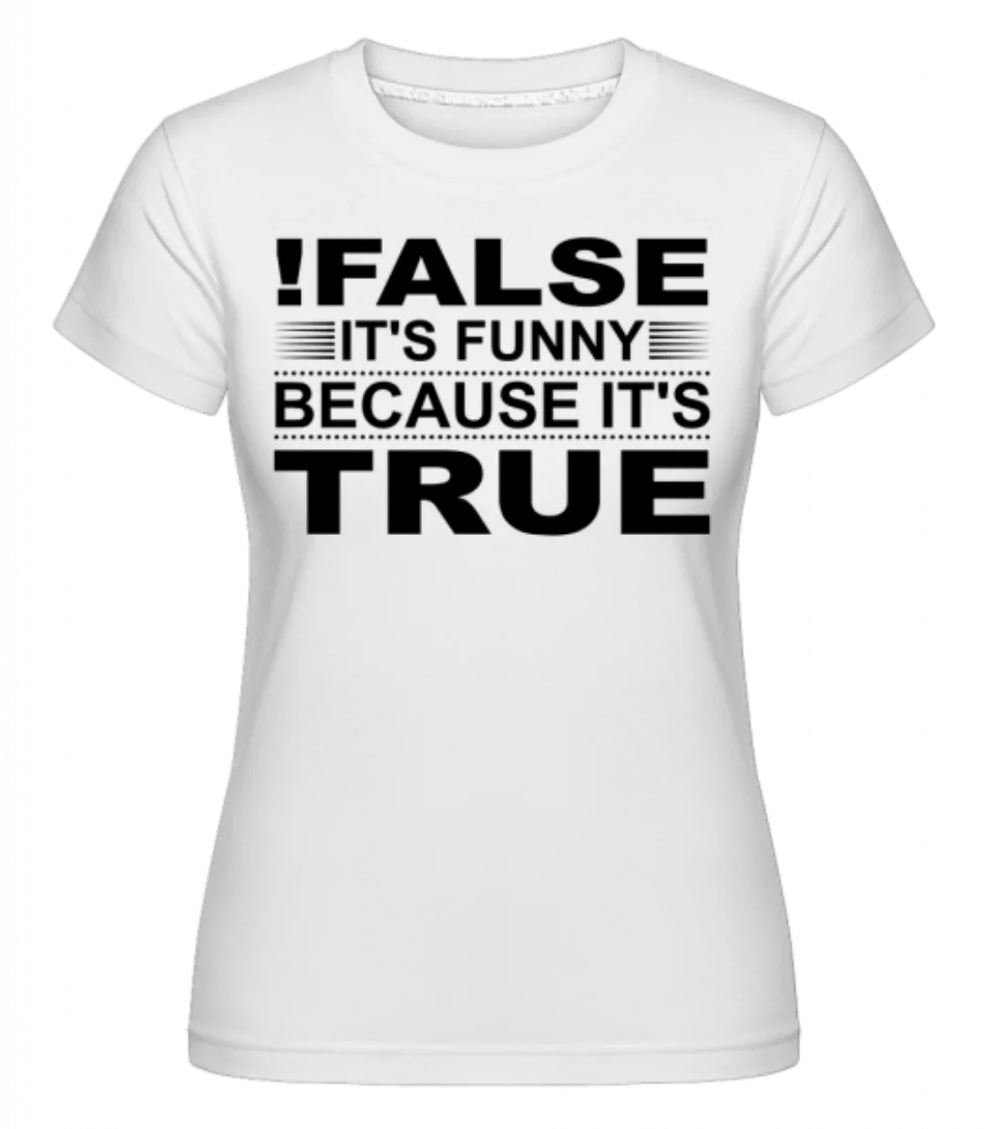 !False Is True · Shirtinator Frauen T-Shirt günstig online kaufen